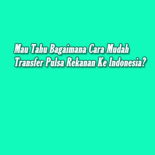 cara transfer pulsa rekanan ke indonesia