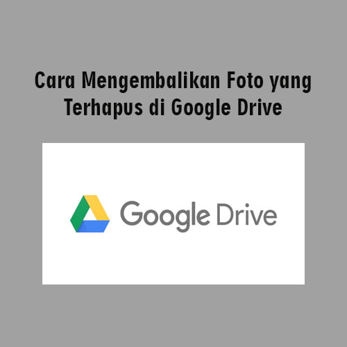 Cara mengembalikan foto yang dihapus di google drive