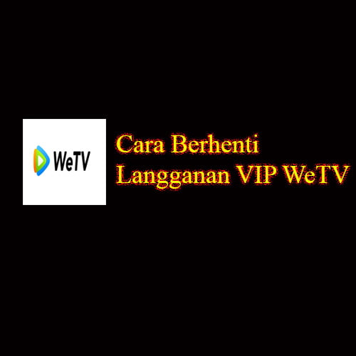 Cara berhenti langganan VIP WeTV