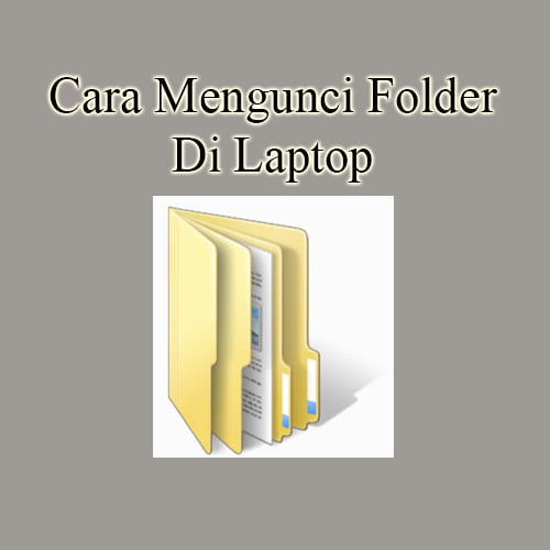 Cara Mengunci Folder Di Laptop