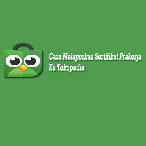 cara melaporkan sertifikat prakerja ke tokopedia 