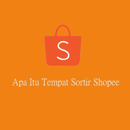 Apa Itu Tempat Sortir Shopee