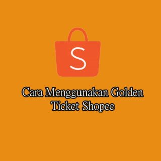 Cara Menggunakan Golden Ticket Shopee Beserta Fungsinya