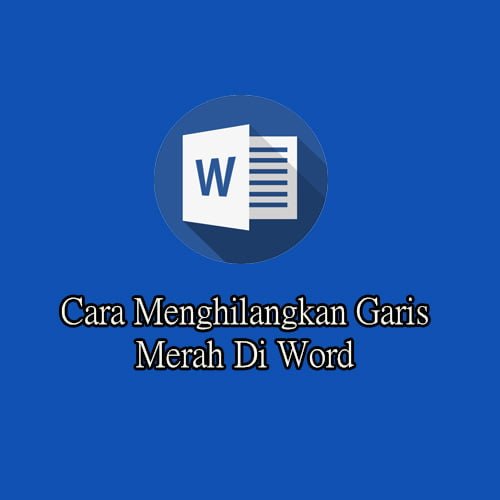 Cara Menghilangkan Garis Merah Di Word