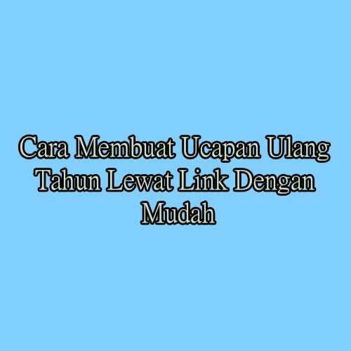 Cara Membuat Ucapan Ulang Tahun Lewat Link Dengan Mudah