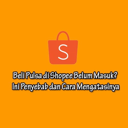 Beli Pulsa di Shopee Belum Masuk