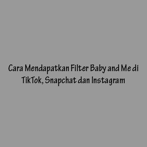 Cara Mendapatkan Filter Baby and Me