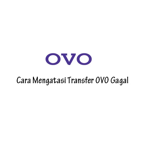 Cara Mengatasi Transfer OVO Tidak Berhasil