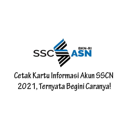 Cetak Kartu Informasi Akun SSCN 2021