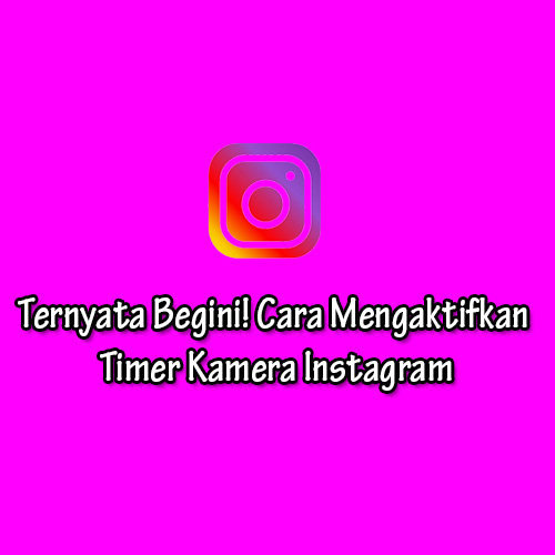 Cara Mengaktifkan Timer Kamera Instagram