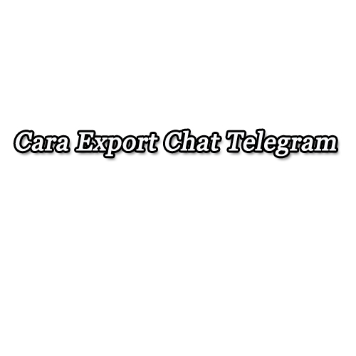 cara export chat telegram