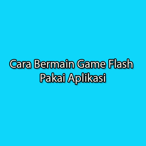 Cara Bermain Game Flash Pakai Aplikasi