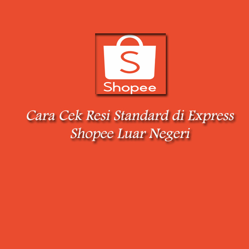 Cara Cek Resi Standard di Express Shopee luar negeri