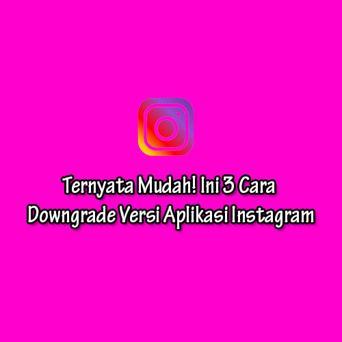 Cara Downgrade Versi Aplikasi Instagram