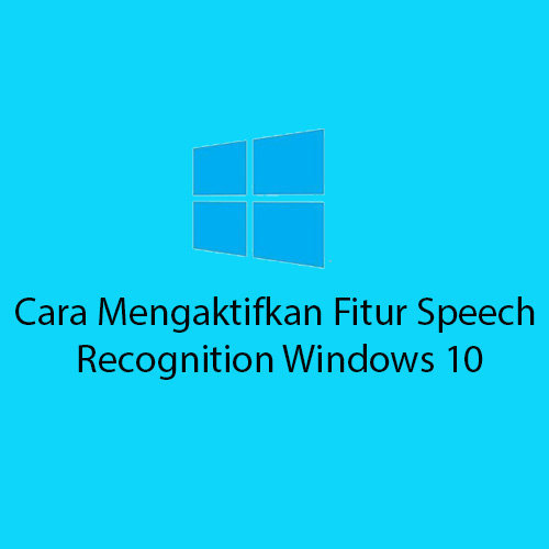 Cara Mengaktifkan Fitur Speech 
Recognition Windows 10