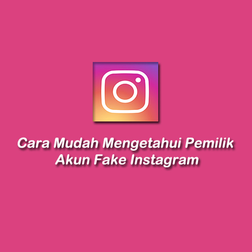 Cara Mengetahui Pemilik Akun Fake Instagra