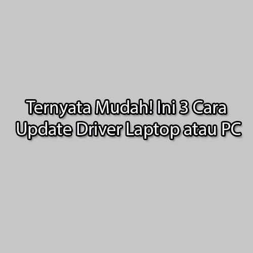 Cara Update Driver Laptop atau PC