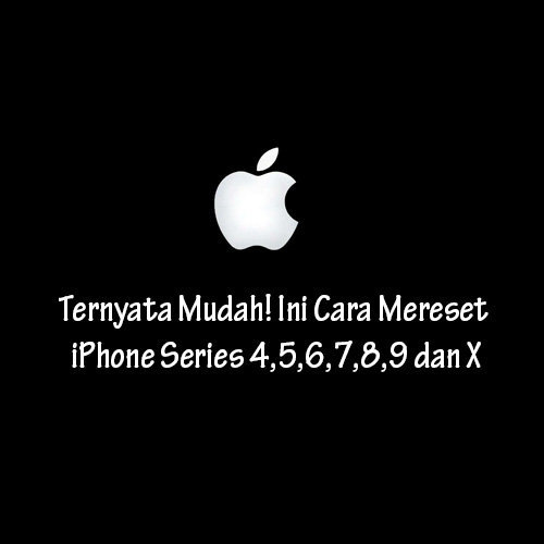 Cara Mereset iPhone Series 4,5,6,7,8,9 dan X