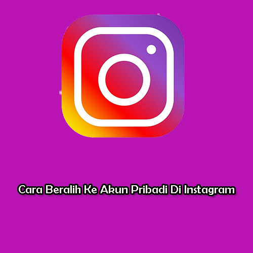 Cara Beralih Ke Akun Pribadi Di Instagram