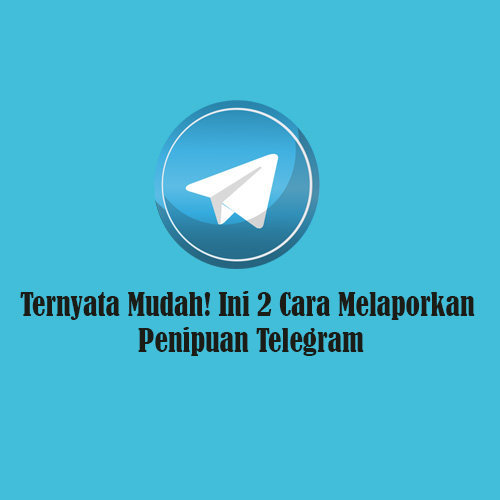 Cara Melaporkan Penipuan Telegram