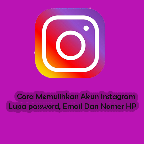 Cara Memulihkan Akun Instagram Lupa password, Email Dan Nomer HP