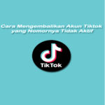 Cara Mudah Mengembalikan Akun Tiktok Yang Nomornya Tidak Aktif