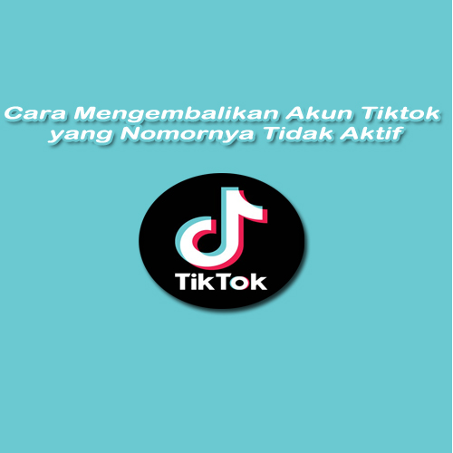 cara mengembalikan akun tiktok yang nomornya tidak aktif