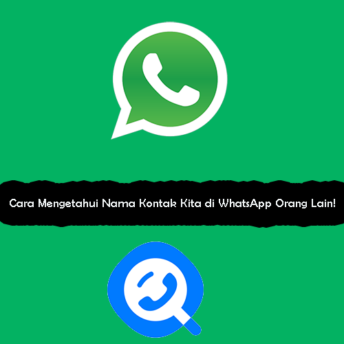 Cara Mengetahui Nama Kontak Kita di WhatsApp Orang Lain!