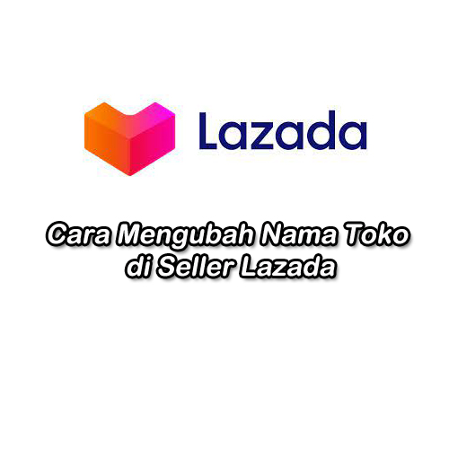 cara mengubah nama toko di seller lazada