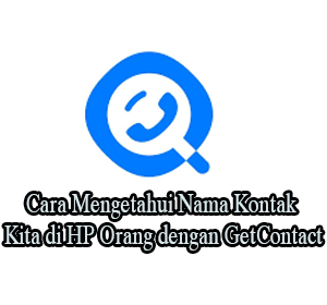 Cara Mengetahui Nama Kontak Kita di HP Orang dengan GetContact