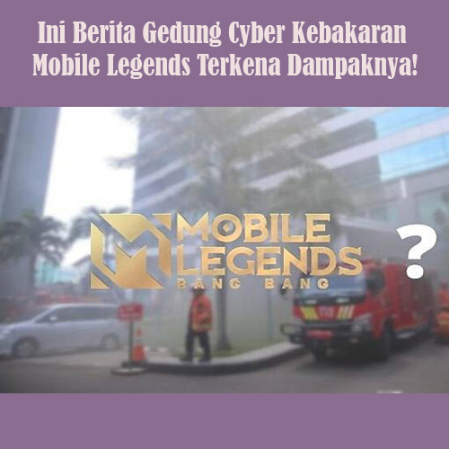 Gedung Cyber Kebakaran Mobile Legends Terkena Dampaknya