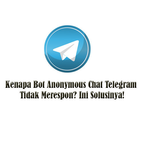 Kenapa Bot Anonymous Chat Telegram Tidak Merespon