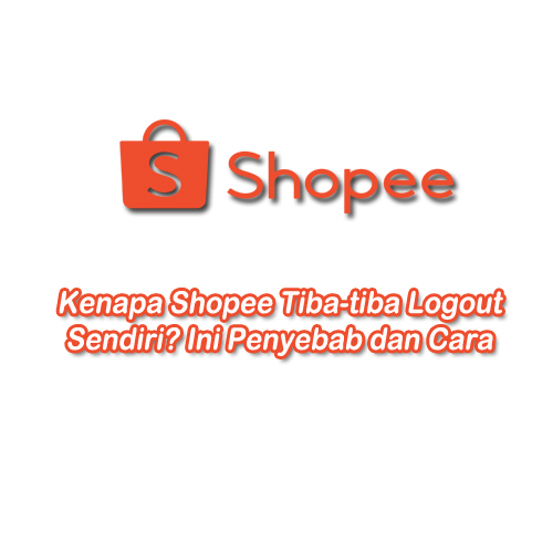 kenapa shopee tiba tiba logout sendiri