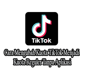 Cara Mengubah Kuota TikTok Menjadi Kuota Reguler Tanpa Aplikasi