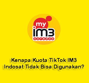 Kenapa Kuota TikTok IM3 Indosat Tidak Bisa Digunakan