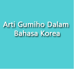 Arti Gumiho Dalam Bahasa Korea