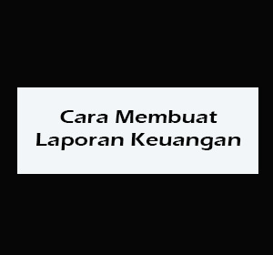 Cara Membuat Laporan Keuangan