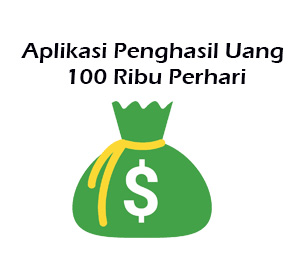 aplikasi penghasil uang 100 ribu perhari