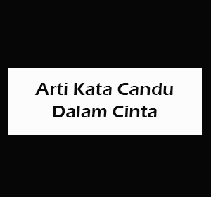 Arti Kata Candu Dalam Cinta