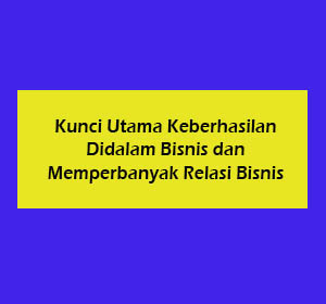 kunci utama keberhasilan didalam bisnis dan memperbanyak relasi bisnis