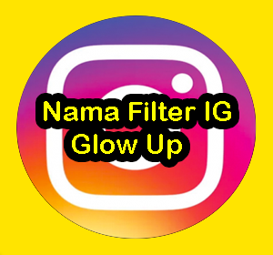 Nama Filter IG Glow Up