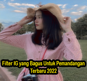 Filter IG Yang Bagus Untuk Pemandangan Terbaru 2022