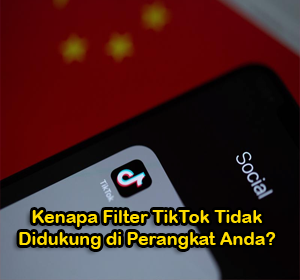 Kenapa Filter TikTok Tidak Didukung di Perangkat Anda