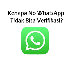 kenapa no whatsapp tidak bisa verifikasi