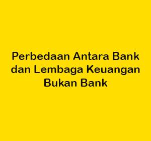 Perbedaan Antara Bank dan Lembaga Keuangan Bukan Bank