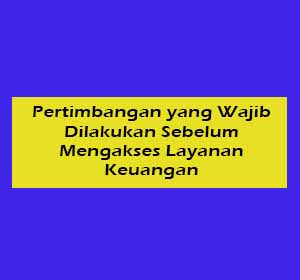 pertimbangan yang wajib dilakukan sebelum mengakses layanan keuangan