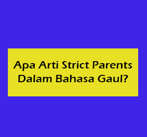 arti strict parents dalam bahasa gaul