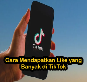 cara mendapatkan like banyak di tiktok