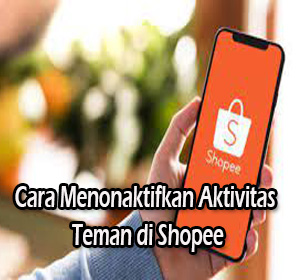 cara menonaktifkan aktivitas teman di shopee