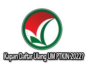 kapan daftar ulang um ptkin 2022